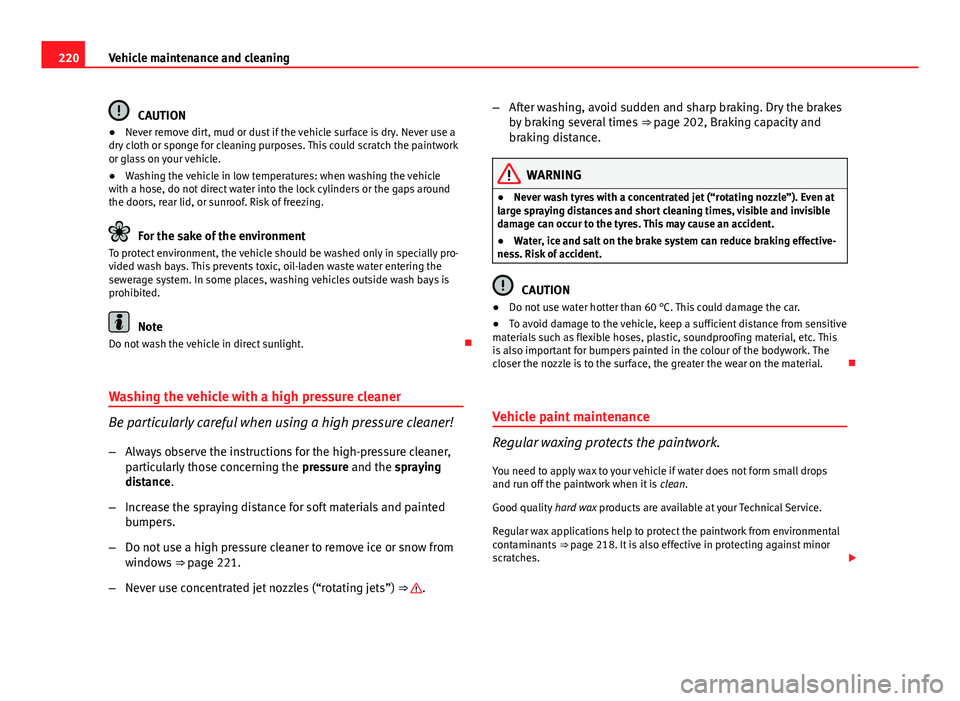 Seat Exeo ST 2013 Owners manual 220Vehicle maintenance and cleaning
CAUTION
● Never remove dirt, mud or dust if the vehicle surface is dry. Never use a
dry cloth or sponge for cleaning purposes. This could scratch the paintwork
or Seat Exeo ST 2013 Owners manual 220Vehicle maintenance and cleaning
CAUTION
● Never remove dirt, mud or dust if the vehicle surface is dry. Never use a
dry cloth or sponge for cleaning purposes. This could scratch the paintwork
or