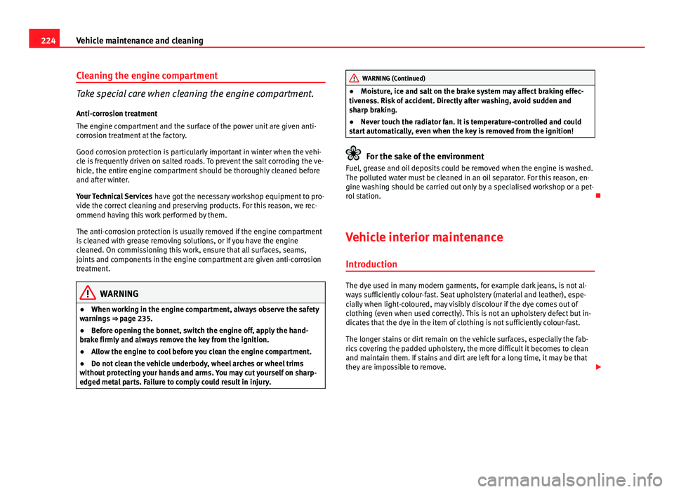 Seat Exeo ST 2013 Owners manual 224Vehicle maintenance and cleaning
Cleaning the engine compartment
Take special care when cleaning the engine compartment.
Anti-corrosion treatment
The engine compartment and the surface of the power Seat Exeo ST 2013 Owners manual 224Vehicle maintenance and cleaning
Cleaning the engine compartment
Take special care when cleaning the engine compartment.
Anti-corrosion treatment
The engine compartment and the surface of the power