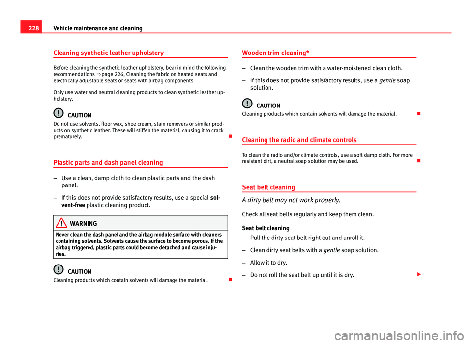 Seat Exeo ST 2013 Owners manual 228Vehicle maintenance and cleaning
Cleaning synthetic leather upholstery
Before cleaning the synthetic leather upholstery, bear in mind the following
recommendations ⇒ page 226, Cleaning the fab Seat Exeo ST 2013 Owners manual 228Vehicle maintenance and cleaning
Cleaning synthetic leather upholstery
Before cleaning the synthetic leather upholstery, bear in mind the following
recommendations ⇒ page 226, Cleaning the fab