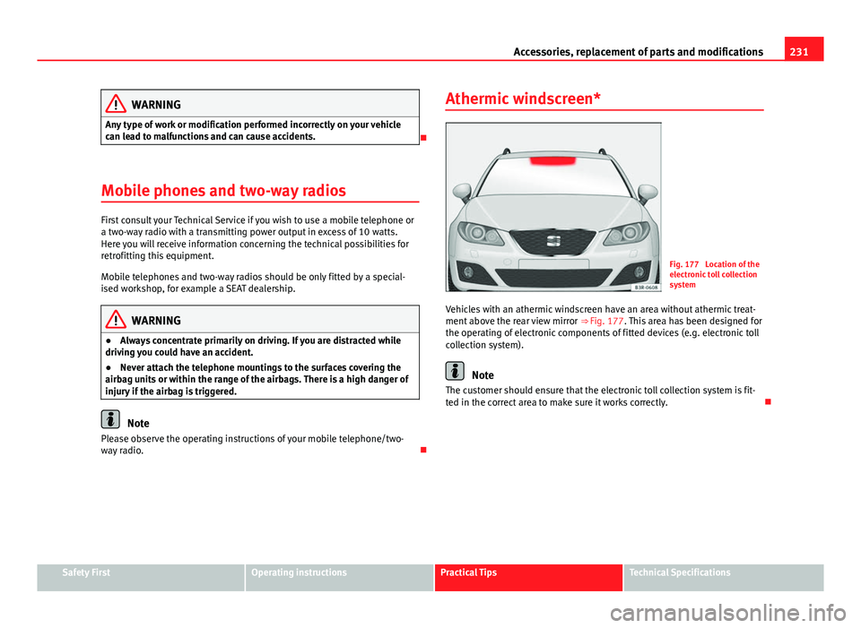 Seat Exeo ST 2013 Owners manual 231
Accessories, replacement of parts and modifications
WARNING
Any type of work or modification performed incorrectly on your vehicle
can lead to malfunctions and can cause accidents.
Mobile phon Seat Exeo ST 2013 Owners manual 231
Accessories, replacement of parts and modifications
WARNING
Any type of work or modification performed incorrectly on your vehicle
can lead to malfunctions and can cause accidents.
Mobile phon