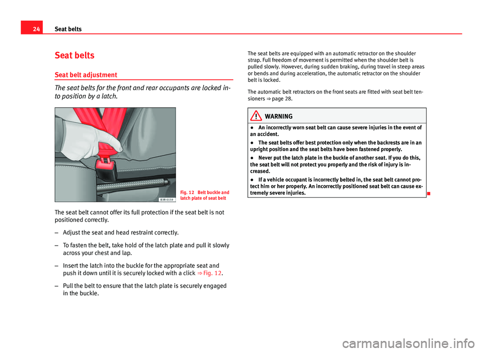 Seat Exeo ST 2013 Owners Guide 24Seat belts
Seat belts
Seat belt adjustment
The seat belts for the front and rear occupants are locked in-
to position by a latch.
Fig. 12 Belt buckle and
latch plate of seat belt
The seat belt cann Seat Exeo ST 2013 Owners Guide 24Seat belts
Seat belts
Seat belt adjustment
The seat belts for the front and rear occupants are locked in-
to position by a latch.
Fig. 12 Belt buckle and
latch plate of seat belt
The seat belt cann