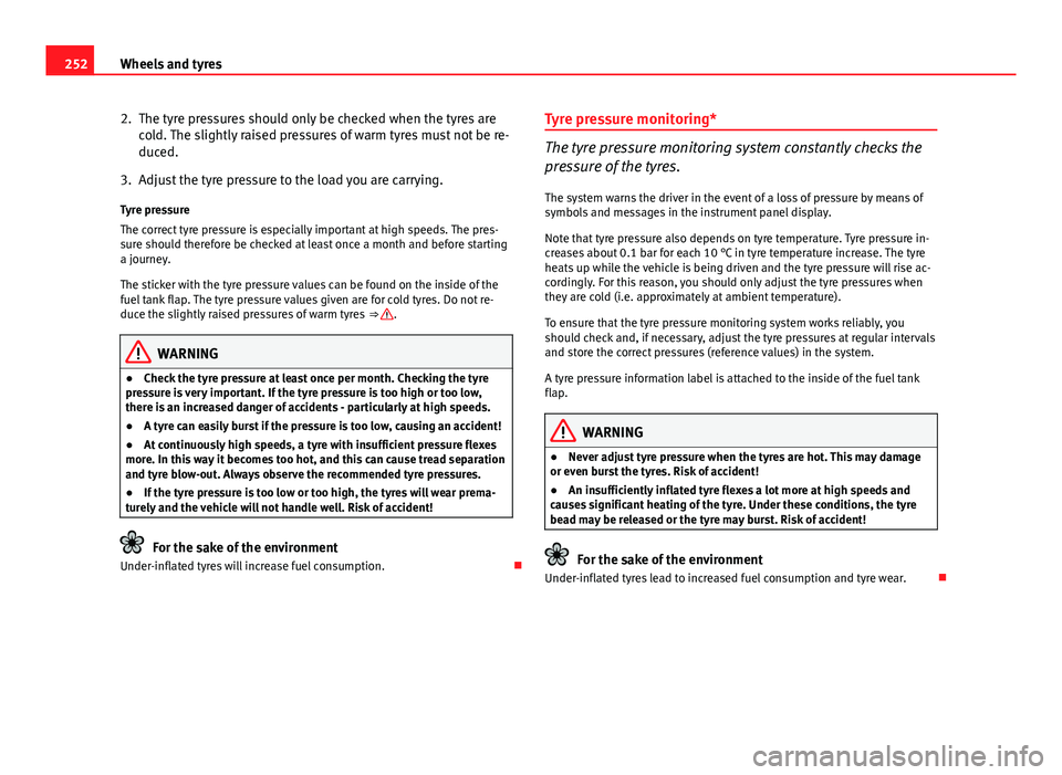 Seat Exeo ST 2013 Owners manual 252Wheels and tyres
2. The tyre pressures should only be checked when the tyres are
cold. The slightly raised pressures of warm tyres must not be re-
duced.
3. Adjust the tyre pressure to the load you Seat Exeo ST 2013 Owners manual 252Wheels and tyres
2. The tyre pressures should only be checked when the tyres are
cold. The slightly raised pressures of warm tyres must not be re-
duced.
3. Adjust the tyre pressure to the load you