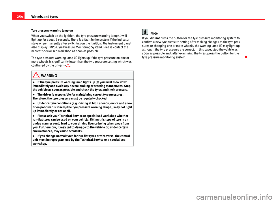 Seat Exeo ST 2013 Owners manual 254Wheels and tyres
Tyre pressure warning lamp on
When you switch on the ignition, the tyre pressure warning lamp will
light up for about 2 seconds. There is a fault in the system if the indicato Seat Exeo ST 2013 Owners manual 254Wheels and tyres
Tyre pressure warning lamp on
When you switch on the ignition, the tyre pressure warning lamp will
light up for about 2 seconds. There is a fault in the system if the indicato
