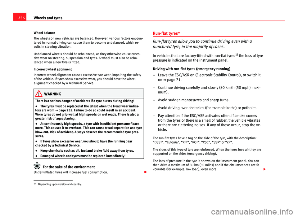 Seat Exeo ST 2013 Owners manual 256Wheels and tyres
Wheel balance
The wheels on new vehicles are balanced. However, various factors encoun-
tered in normal driving can cause them to become unbalanced, which re-
sults in steering vib Seat Exeo ST 2013 Owners manual 256Wheels and tyres
Wheel balance
The wheels on new vehicles are balanced. However, various factors encoun-
tered in normal driving can cause them to become unbalanced, which re-
sults in steering vib