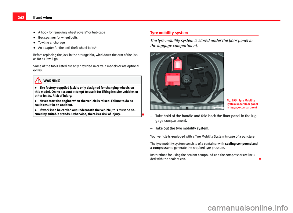 Seat Exeo ST 2013 Owners manual 262If and when
● A hook for removing wheel covers* or hub caps
● Box spanner for wheel bolts
● Towline anchorage
● An adapter for the anti-theft wheel bolts*
Before replacing the jack in the s Seat Exeo ST 2013 Owners manual 262If and when
● A hook for removing wheel covers* or hub caps
● Box spanner for wheel bolts
● Towline anchorage
● An adapter for the anti-theft wheel bolts*
Before replacing the jack in the s