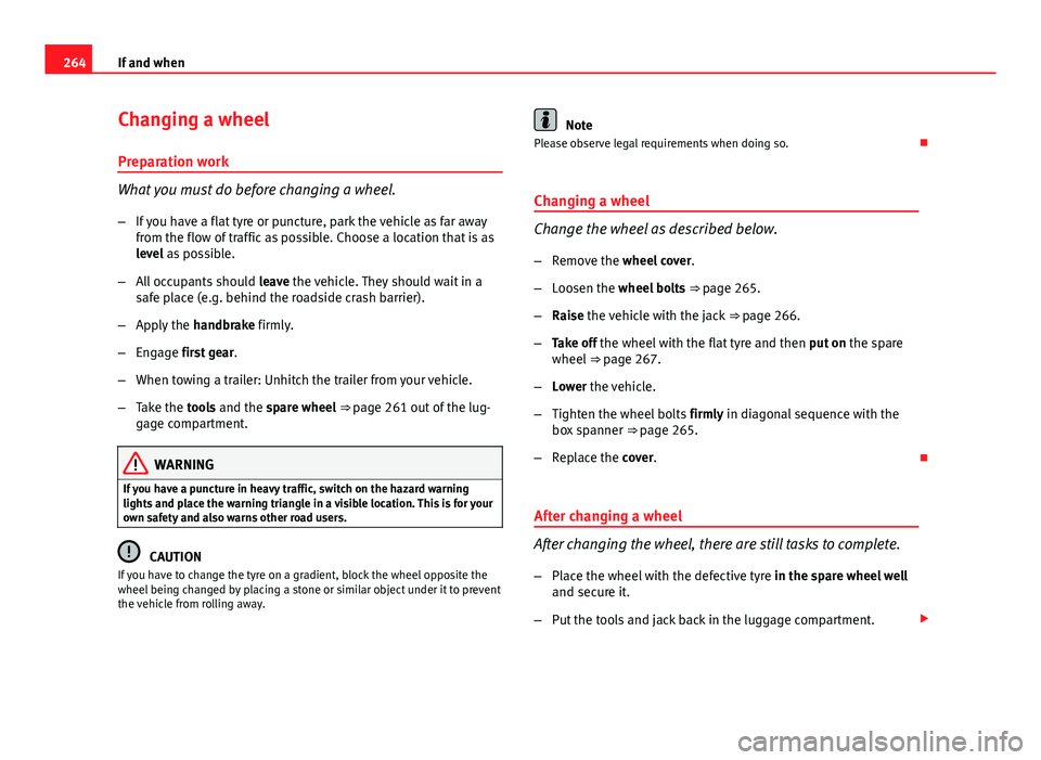 Seat Exeo ST 2013 Owners manual 264If and when
Changing a wheel
Preparation work
What you must do before changing a wheel.
– If you have a flat tyre or puncture, park the vehicle as far away
from the flow of traffic as possible. C Seat Exeo ST 2013 Owners manual 264If and when
Changing a wheel
Preparation work
What you must do before changing a wheel.
– If you have a flat tyre or puncture, park the vehicle as far away
from the flow of traffic as possible. C