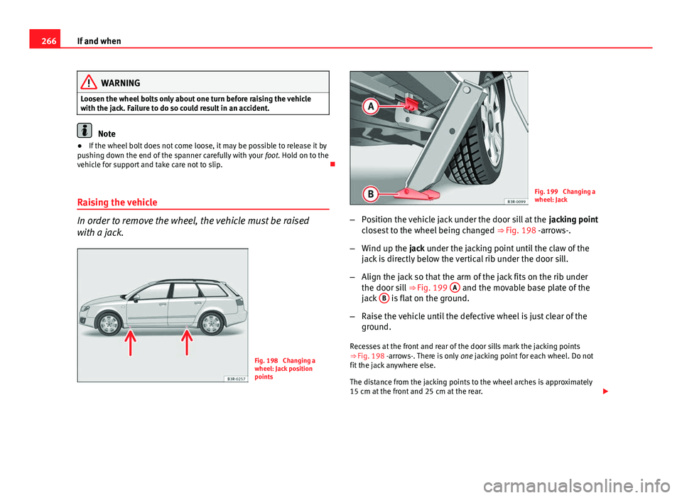 Seat Exeo ST 2013 Owners manual 266If and when
WARNING
Loosen the wheel bolts only about one turn before raising the vehicle
with the jack. Failure to do so could result in an accident.
Note
● If the wheel bolt does not come loose Seat Exeo ST 2013 Owners manual 266If and when
WARNING
Loosen the wheel bolts only about one turn before raising the vehicle
with the jack. Failure to do so could result in an accident.
Note
● If the wheel bolt does not come loose
