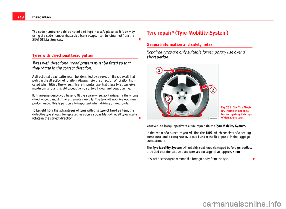 Seat Exeo ST 2013 Owners manual 268If and when
The code number should be noted and kept in a safe place, as it is only by
using the code number that a duplicate adaptor can be obtained from the
SEAT Official Services.
Tyres with Seat Exeo ST 2013 Owners manual 268If and when
The code number should be noted and kept in a safe place, as it is only by
using the code number that a duplicate adaptor can be obtained from the
SEAT Official Services.
Tyres with