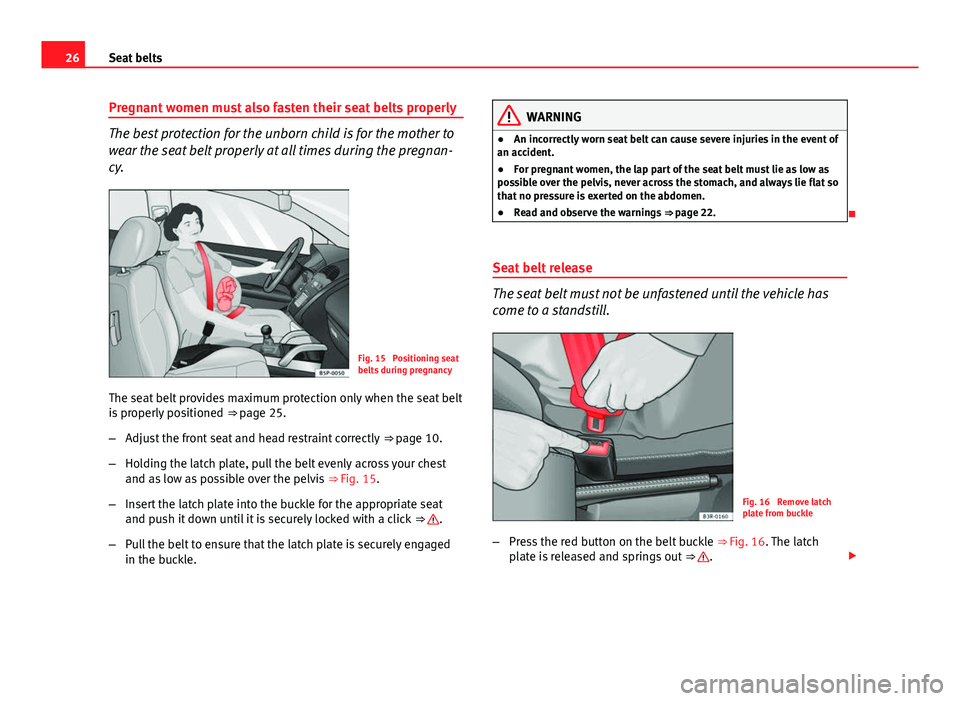 Seat Exeo ST 2013 Owners Guide 26Seat belts
Pregnant women must also fasten their seat belts properly
The best protection for the unborn child is for the mother to
wear the seat belt properly at all times during the pregnan-
cy.
Fi Seat Exeo ST 2013 Owners Guide 26Seat belts
Pregnant women must also fasten their seat belts properly
The best protection for the unborn child is for the mother to
wear the seat belt properly at all times during the pregnan-
cy.
Fi