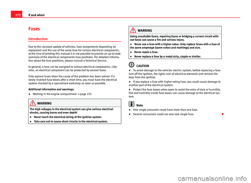 Seat Exeo ST 2013 Owners manual 272If and when
Fuses
Introduction
Due to the constant update of vehicles, fuse assignments depending on
equipment and the use of the same fuse for various electrical components,
at the time of printin Seat Exeo ST 2013 Owners manual 272If and when
Fuses
Introduction
Due to the constant update of vehicles, fuse assignments depending on
equipment and the use of the same fuse for various electrical components,
at the time of printin