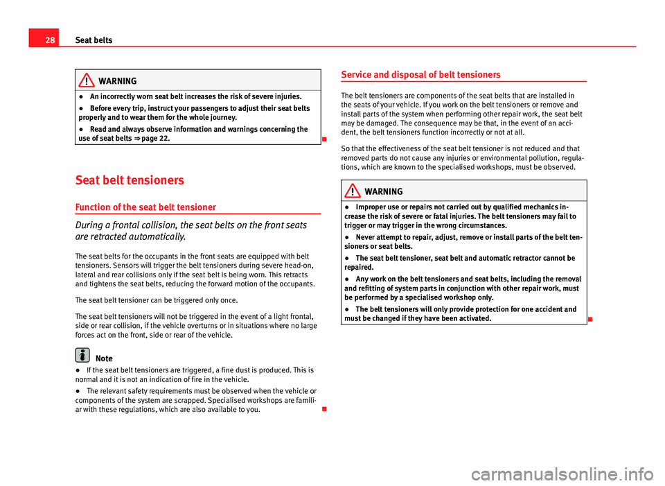 Seat Exeo ST 2013 Owners Guide 28Seat belts
WARNING
● An incorrectly worn seat belt increases the risk of severe injuries.
● Before every trip, instruct your passengers to adjust their seat belts
properly and to wear them for t Seat Exeo ST 2013 Owners Guide 28Seat belts
WARNING
● An incorrectly worn seat belt increases the risk of severe injuries.
● Before every trip, instruct your passengers to adjust their seat belts
properly and to wear them for t