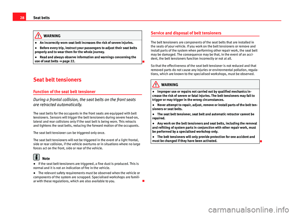 Seat Exeo ST 2013  Owners manual 28Seat belts
WARNING
● An incorrectly worn seat belt increases the risk of severe injuries.
● Before every trip, instruct your passengers to adjust their seat belts
properly and to wear them for t