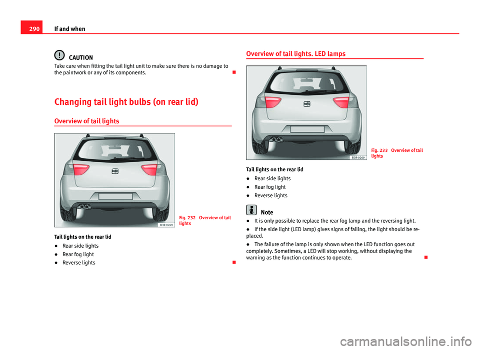 Seat Exeo ST 2013 Owners manual 290If and when
CAUTION
Take care when fitting the tail light unit to make sure there is no damage to
the paintwork or any of its components.
Changing tail light bulbs (on rear lid)
Overview of tai Seat Exeo ST 2013 Owners manual 290If and when
CAUTION
Take care when fitting the tail light unit to make sure there is no damage to
the paintwork or any of its components.
Changing tail light bulbs (on rear lid)
Overview of tai