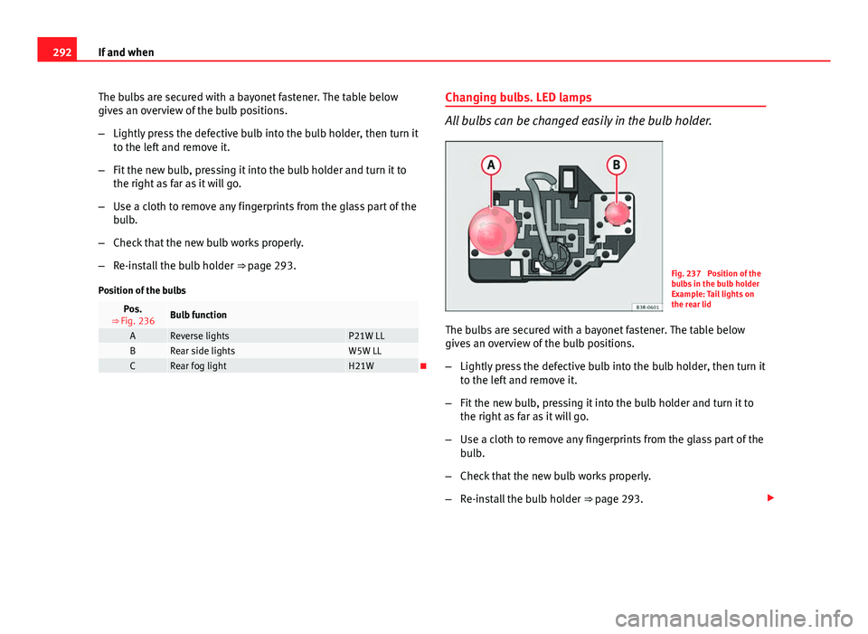Seat Exeo ST 2013 Owners manual 292If and when
The bulbs are secured with a bayonet fastener. The table below
gives an overview of the bulb positions.
–Lightly press the defective bulb into the bulb holder, then turn it
to the lef Seat Exeo ST 2013 Owners manual 292If and when
The bulbs are secured with a bayonet fastener. The table below
gives an overview of the bulb positions.
–Lightly press the defective bulb into the bulb holder, then turn it
to the lef