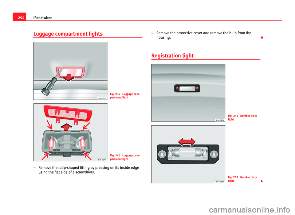 Seat Exeo ST 2013 Owners manual 294If and when
Luggage compartment lights
Fig. 239 Luggage com-
partment light
Fig. 240 Luggage com-
partment light
– Remove the tulip-shaped fitting by pressing on its inside edge
using the flat Seat Exeo ST 2013 Owners manual 294If and when
Luggage compartment lights
Fig. 239 Luggage com-
partment light
Fig. 240 Luggage com-
partment light
– Remove the tulip-shaped fitting by pressing on its inside edge
using the flat