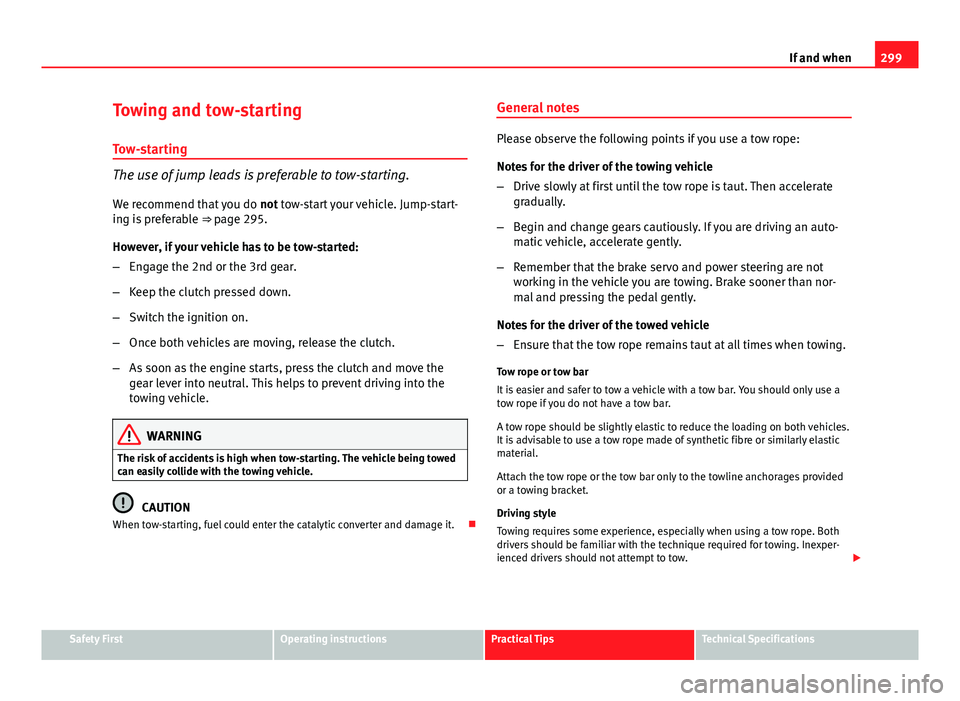 Seat Exeo ST 2013 Owners manual 299
If and when
Towing and tow-starting
Tow-starting
The use of jump leads is preferable to tow-starting.
We recommend that you do not tow-start your vehicle. Jump-start-
ing is preferable ⇒ pag Seat Exeo ST 2013 Owners manual 299
If and when
Towing and tow-starting
Tow-starting
The use of jump leads is preferable to tow-starting.
We recommend that you do not tow-start your vehicle. Jump-start-
ing is preferable ⇒ pag