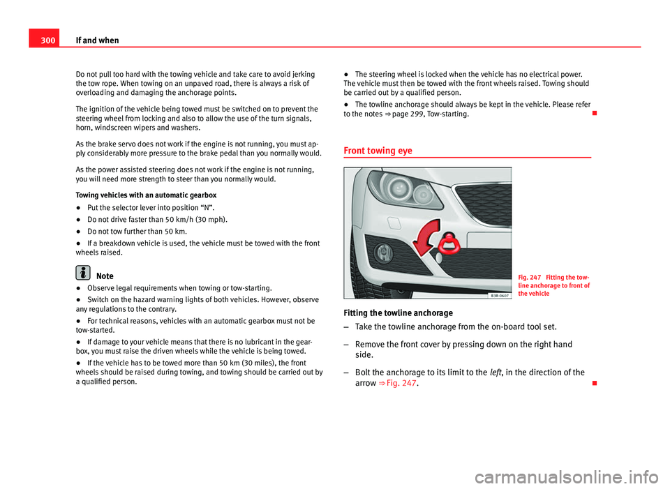 Seat Exeo ST 2013 Owners manual 300If and when
Do not pull too hard with the towing vehicle and take care to avoid jerking
the tow rope. When towing on an unpaved road, there is always a risk of
overloading and damaging the anchorag Seat Exeo ST 2013 Owners manual 300If and when
Do not pull too hard with the towing vehicle and take care to avoid jerking
the tow rope. When towing on an unpaved road, there is always a risk of
overloading and damaging the anchorag