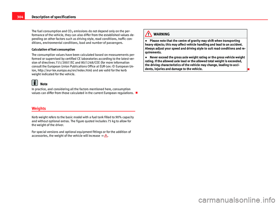 Seat Exeo ST 2013 Owners manual 304Description of specifications
The fuel consumption and CO 2 emissions do not depend only on the per-
formance of the vehicle, they can also differ from the established values de-
pending on other f Seat Exeo ST 2013 Owners manual 304Description of specifications
The fuel consumption and CO 2 emissions do not depend only on the per-
formance of the vehicle, they can also differ from the established values de-
pending on other f