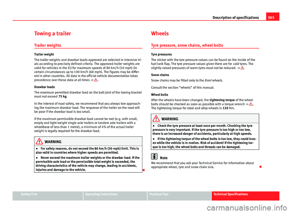 Seat Exeo ST 2013 Owners manual 305
Description of specifications
Towing a trailer Trailer weights
Trailer weight
The trailer weights and drawbar loads approved are selected in intensive tri-
als according to precisely defined crite Seat Exeo ST 2013 Owners manual 305
Description of specifications
Towing a trailer Trailer weights
Trailer weight
The trailer weights and drawbar loads approved are selected in intensive tri-
als according to precisely defined crite