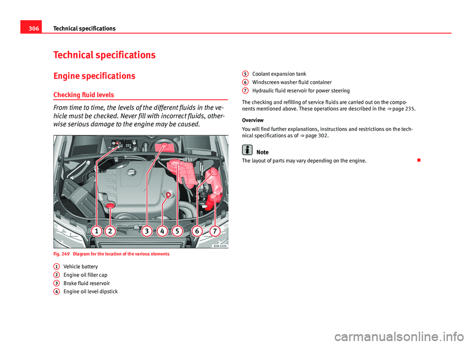 Seat Exeo ST 2013 Owners manual 306Technical specifications
Technical specifications
Engine specifications Checking fluid levels
From time to time, the levels of the different fluids in the ve-
hicle must be checked. Never fill with Seat Exeo ST 2013 Owners manual 306Technical specifications
Technical specifications
Engine specifications Checking fluid levels
From time to time, the levels of the different fluids in the ve-
hicle must be checked. Never fill with
