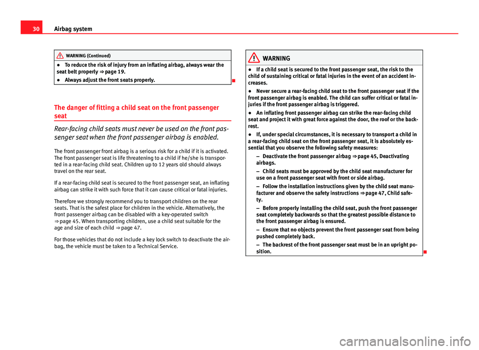 Seat Exeo ST 2013 Owners Guide 30Airbag system
WARNING (Continued)
● To reduce the risk of injury from an inflating airbag, always wear the
seat belt properly ⇒ page 19.
● Always adjust the front seats properly.
The da Seat Exeo ST 2013 Owners Guide 30Airbag system
WARNING (Continued)
● To reduce the risk of injury from an inflating airbag, always wear the
seat belt properly ⇒ page 19.
● Always adjust the front seats properly.
The da