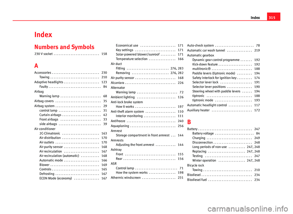 Seat Exeo ST 2013 Owners manual Index
Numbers and Symbols
230 V socket . . . . . . . . . . . . . . . . . . . . . . . . . . . 158
A
Accessories . . . . . . . . . . . . . . . . . . . . . . . . . . . . 230 Towing . . . . . . . . . . Seat Exeo ST 2013 Owners manual Index
Numbers and Symbols
230 V socket . . . . . . . . . . . . . . . . . . . . . . . . . . . 158
A
Accessories . . . . . . . . . . . . . . . . . . . . . . . . . . . . 230 Towing . . . . . . . . . .