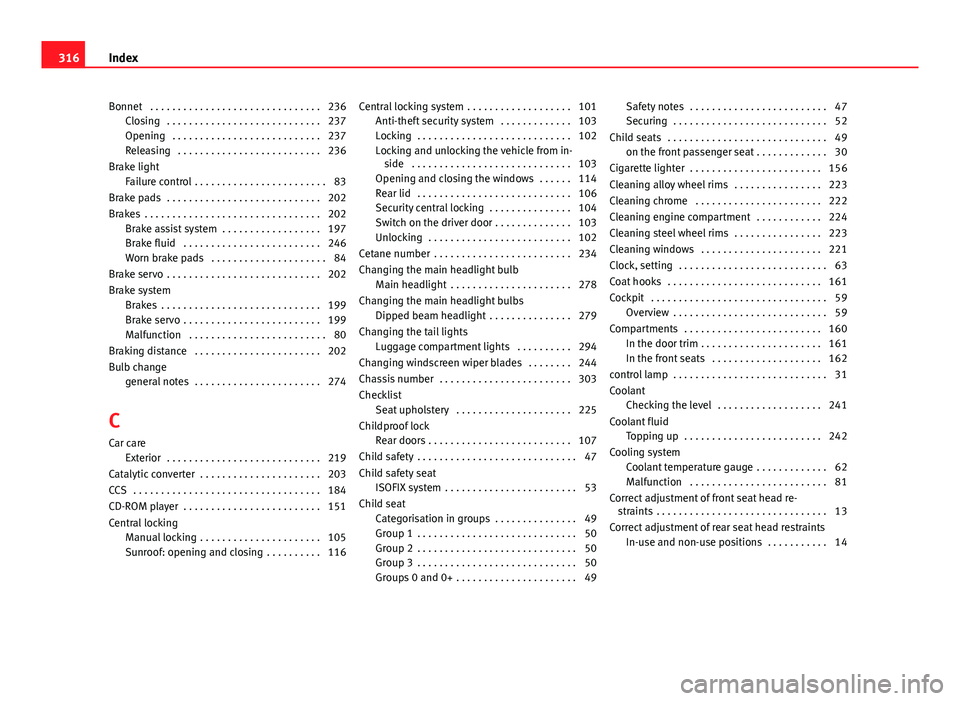 Seat Exeo ST 2013  Owners manual Bonnet  . . . . . . . . . . . . . . . . . . . . . . . . . . . . . . . 236Closing  . . . . . . . . . . . . . . . . . . . . . . . . . . . . 237
Opening  . . . . . . . . . . . . . . . . . . . . . . . . .