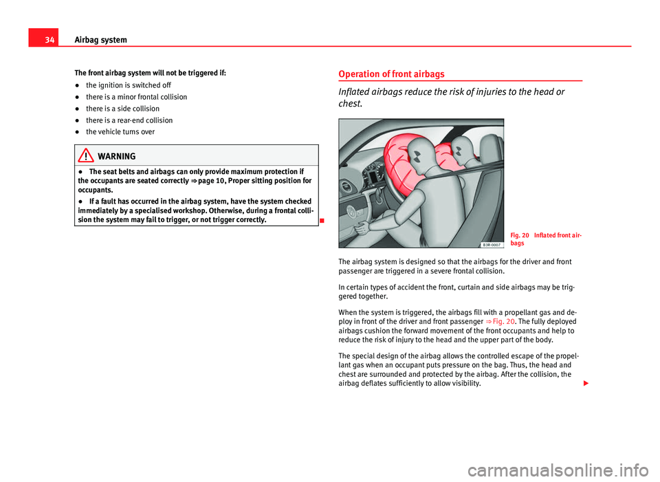 Seat Exeo ST 2013 Owners Guide 34Airbag system
The front airbag system will not be triggered if:
● the ignition is switched off
● there is a minor frontal collision
● there is a side collision
● there is a rear-end collisio Seat Exeo ST 2013 Owners Guide 34Airbag system
The front airbag system will not be triggered if:
● the ignition is switched off
● there is a minor frontal collision
● there is a side collision
● there is a rear-end collisio