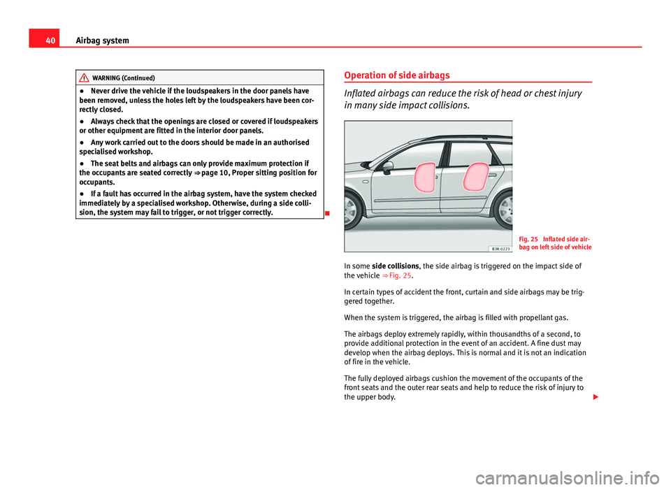 Seat Exeo ST 2013 Service Manual 40Airbag system
WARNING (Continued)
● Never drive the vehicle if the loudspeakers in the door panels have
been removed, unless the holes left by the loudspeakers have been cor-
rectly closed.
● Al Seat Exeo ST 2013 Service Manual 40Airbag system
WARNING (Continued)
● Never drive the vehicle if the loudspeakers in the door panels have
been removed, unless the holes left by the loudspeakers have been cor-
rectly closed.
● Al