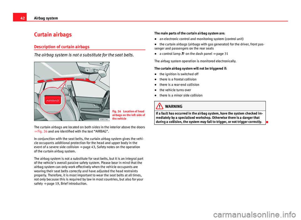 Seat Exeo ST 2013 Service Manual 42Airbag system
Curtain airbags
Description of curtain airbags
The airbag system is not a substitute for the seat belts.
Fig. 26 Location of head
airbags on the left side of
the vehicle
The curtain a Seat Exeo ST 2013 Service Manual 42Airbag system
Curtain airbags
Description of curtain airbags
The airbag system is not a substitute for the seat belts.
Fig. 26 Location of head
airbags on the left side of
the vehicle
The curtain a