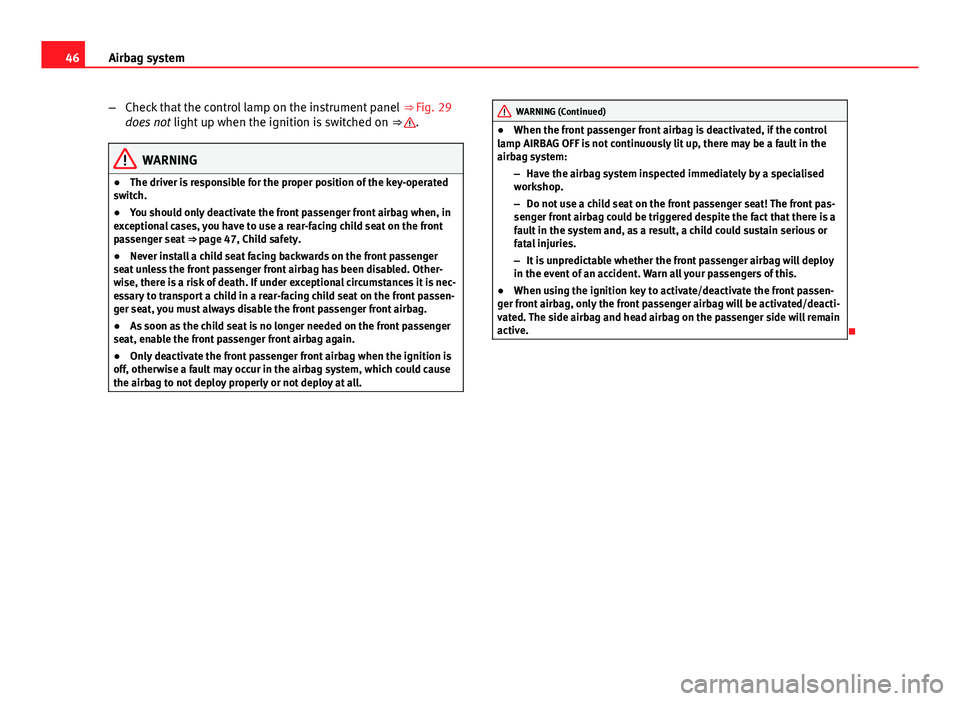 Seat Exeo ST 2013 Service Manual 46Airbag system
–Check that the control lamp on the instrument panel ⇒ Fig. 29
does not light up when the ignition is switched on ⇒
.
WARNING
● The driver is responsible for the proper Seat Exeo ST 2013 Service Manual 46Airbag system
–Check that the control lamp on the instrument panel ⇒ Fig. 29
does not light up when the ignition is switched on ⇒
.
WARNING
● The driver is responsible for the proper