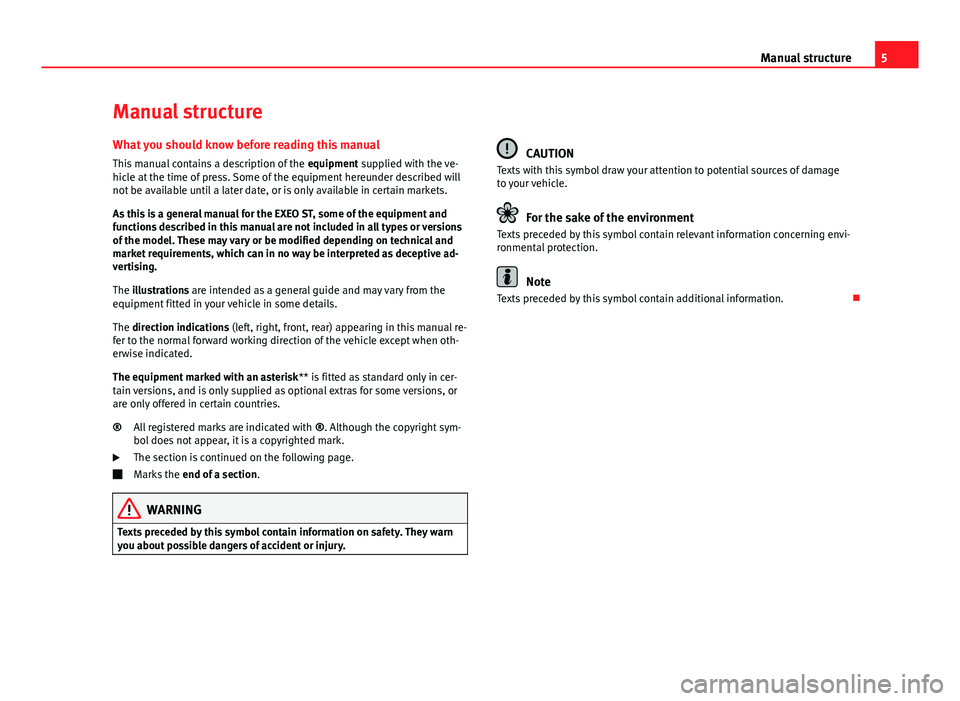Seat Exeo ST 2013 Owners manual 5
Manual structure
Manual structure
What you should know before reading this manual This manual contains a description of the equipment supplied with the ve-
hicle at the time of press. Some of the e Seat Exeo ST 2013 Owners manual 5
Manual structure
Manual structure
What you should know before reading this manual This manual contains a description of the equipment supplied with the ve-
hicle at the time of press. Some of the e