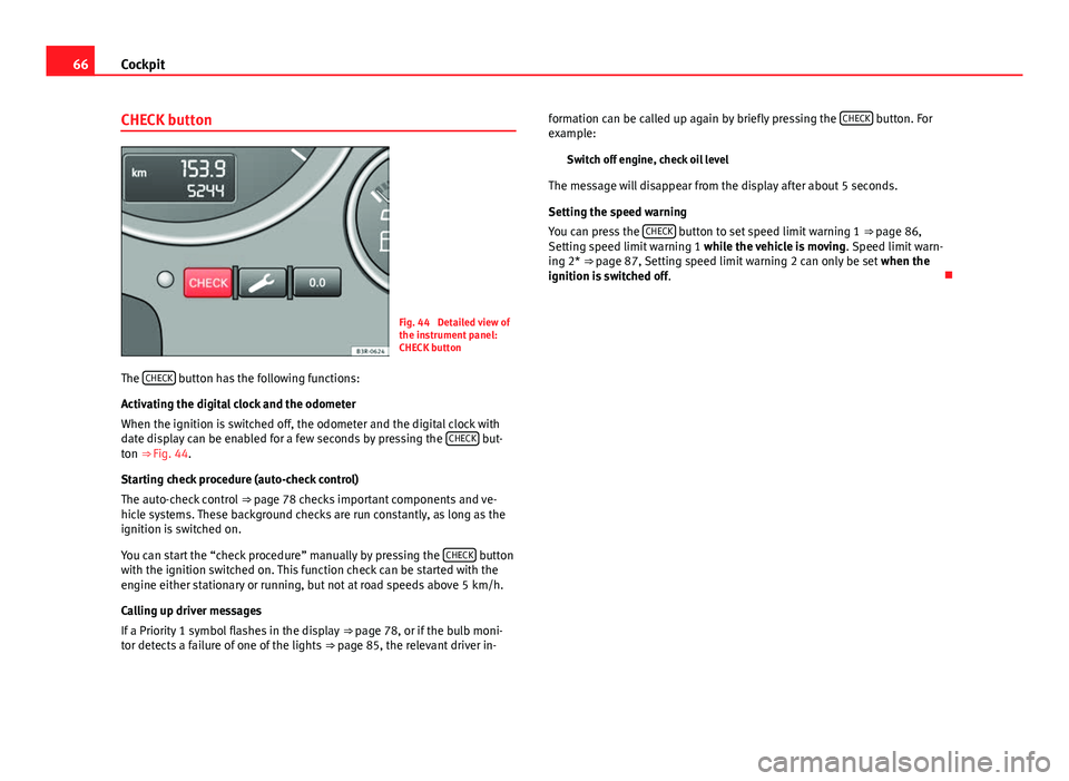 Seat Exeo ST 2013 Repair Manual 66Cockpit
CHECK button
Fig. 44 Detailed view of
the instrument panel:
CHECK button
The CHECK
button has the following functions:
Activating the digital clock and the odometer
When the ignition is s Seat Exeo ST 2013 Repair Manual 66Cockpit
CHECK button
Fig. 44 Detailed view of
the instrument panel:
CHECK button
The CHECK
button has the following functions:
Activating the digital clock and the odometer
When the ignition is s