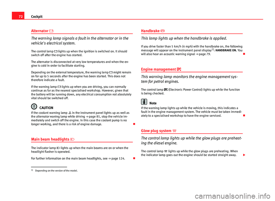 Seat Exeo ST 2013 Manual PDF 72Cockpit
Alternator
The warning lamp signals a fault in the alternator or in the
vehicle's electrical system.
The control lamp lights up when the ignition is switched on. It should
switc Seat Exeo ST 2013 Manual PDF 72Cockpit
Alternator
The warning lamp signals a fault in the alternator or in the
vehicle's electrical system.
The control lamp lights up when the ignition is switched on. It should
switc