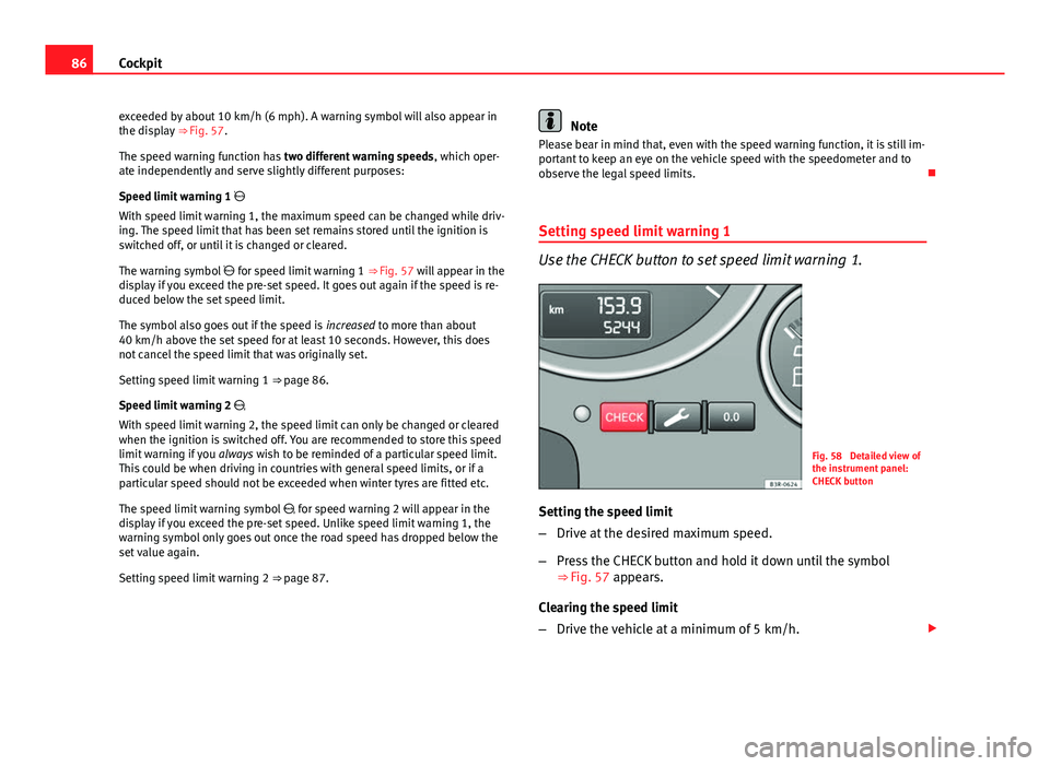 Seat Exeo ST 2013 Manual Online 86Cockpit
exceeded by about 10 km/h (6 mph). A warning symbol will also appear in
the display ⇒ Fig. 57.
The speed warning function has two different warning speeds, which oper-
ate independentl Seat Exeo ST 2013 Manual Online 86Cockpit
exceeded by about 10 km/h (6 mph). A warning symbol will also appear in
the display ⇒ Fig. 57.
The speed warning function has two different warning speeds, which oper-
ate independentl