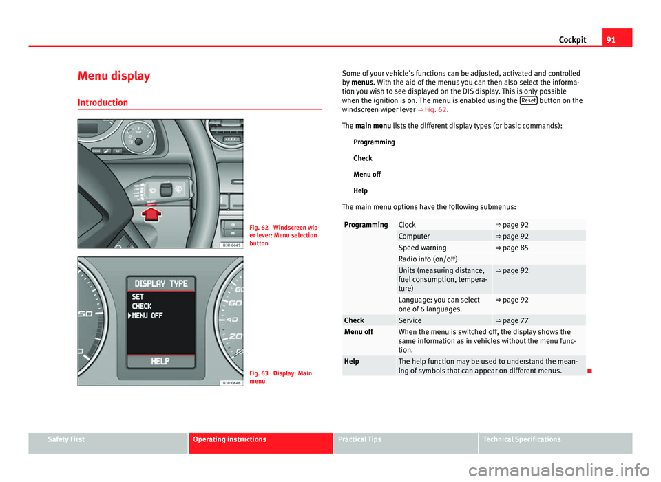 Seat Exeo ST 2013 Owners Manual 91
Cockpit
Menu display
Introduction
Fig. 62 Windscreen wip-
er lever: Menu selection
button
Fig. 63 Display: Main
menu Some of your vehicle's functions can be adjusted, activated and controlled Seat Exeo ST 2013 Owners Manual 91
Cockpit
Menu display
Introduction
Fig. 62 Windscreen wip-
er lever: Menu selection
button
Fig. 63 Display: Main
menu Some of your vehicle's functions can be adjusted, activated and controlled