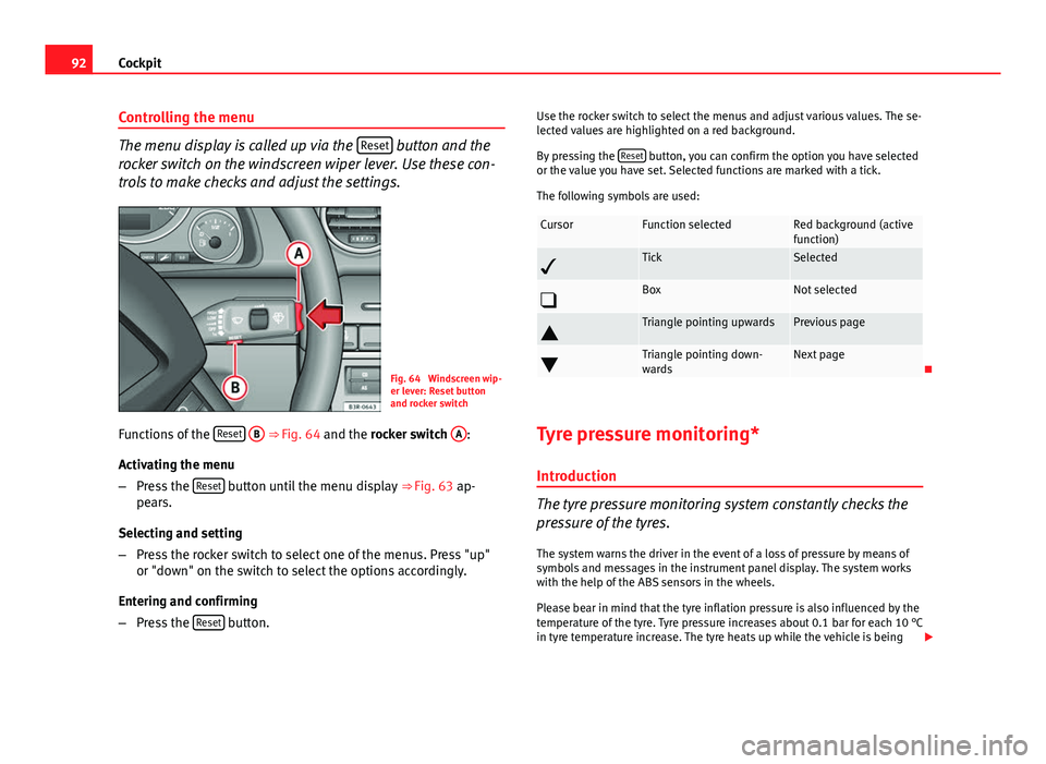 Seat Exeo ST 2013 Owners Manual 92Cockpit
Controlling the menu
The menu display is called up via the Reset button and the
rocker switch on the windscreen wiper lever. Use these con-
trols to make checks and adjust the settings.
Fig Seat Exeo ST 2013 Owners Manual 92Cockpit
Controlling the menu
The menu display is called up via the Reset button and the
rocker switch on the windscreen wiper lever. Use these con-
trols to make checks and adjust the settings.
Fig