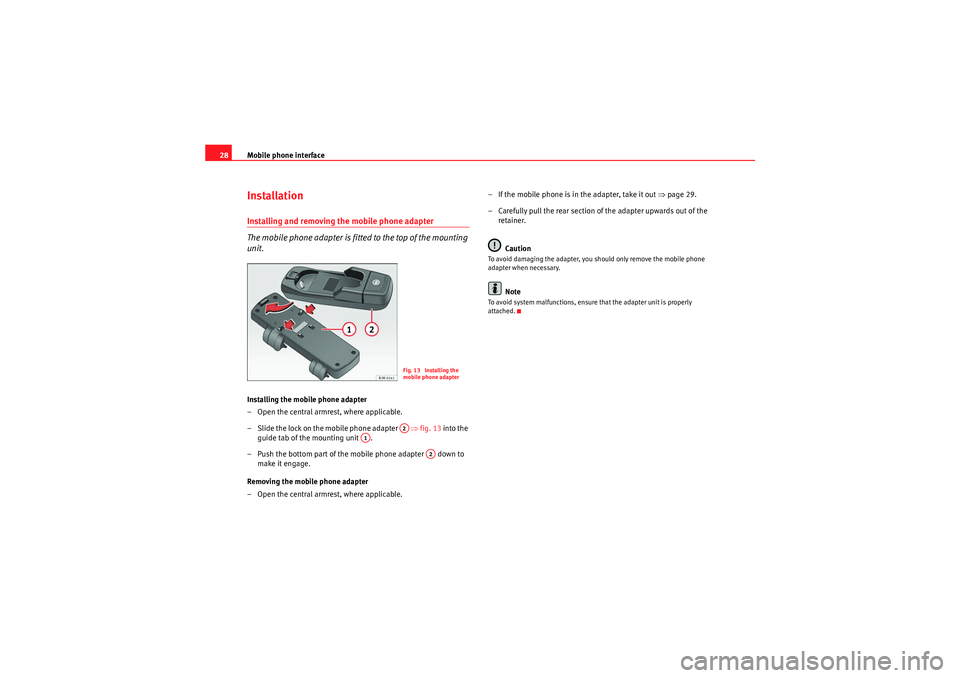 Seat Exeo ST 2013  ADAGIO Mobile phone interface
28InstallationInstalling and removing the mobile phone adapter
The mobile phone adapter is fitted to the top of the mounting 
unit.Installing the mobile phone adapter
– Open t