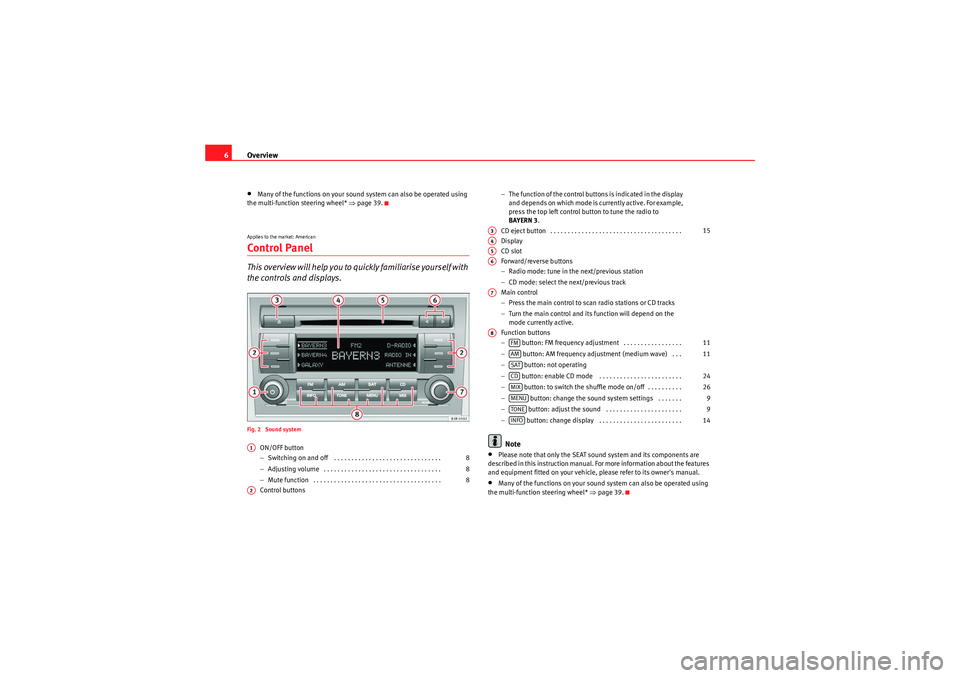 Seat Exeo ST 2013 ADAGIO Overview
6•Many of the functions on your sound system can also be operated using
the multi-function steering wheel* ⇒page 39.Applies to the market: AmericanControl PanelThis overview will help y Seat Exeo ST 2013 ADAGIO Overview
6•Many of the functions on your sound system can also be operated using
the multi-function steering wheel* ⇒page 39.Applies to the market: AmericanControl PanelThis overview will help y
