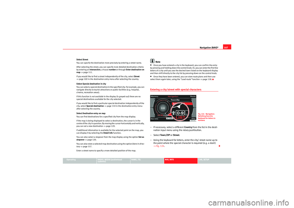Seat Exeo ST 2013 MEDIA SYSTEM E Navigation (NAV)*107
Operating
RADIO, MEDIA (audiovisual
systems)
NAME, TEL
NAV, INFO
CAR, SETUP
Select Street
You can specify the destination more precisely by entering a street name.
After selectin Seat Exeo ST 2013 MEDIA SYSTEM E Navigation (NAV)*107
Operating
RADIO, MEDIA (audiovisual
systems)
NAME, TEL
NAV, INFO
CAR, SETUP
Select Street
You can specify the destination more precisely by entering a street name.
After selectin