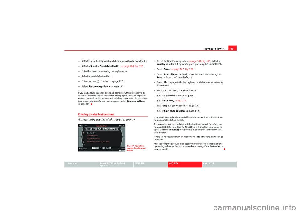 Seat Exeo ST 2013 MEDIA SYSTEM E Navigation (NAV)*109
Operating
RADIO, MEDIA (audiovisual
systems)
NAME, TEL
NAV, INFO
CAR, SETUP
–Select List in the keyboard and choose a post code from the list.
–Select a Street or Special de Seat Exeo ST 2013 MEDIA SYSTEM E Navigation (NAV)*109
Operating
RADIO, MEDIA (audiovisual
systems)
NAME, TEL
NAV, INFO
CAR, SETUP
–Select List in the keyboard and choose a post code from the list.
–Select a Street or Special de