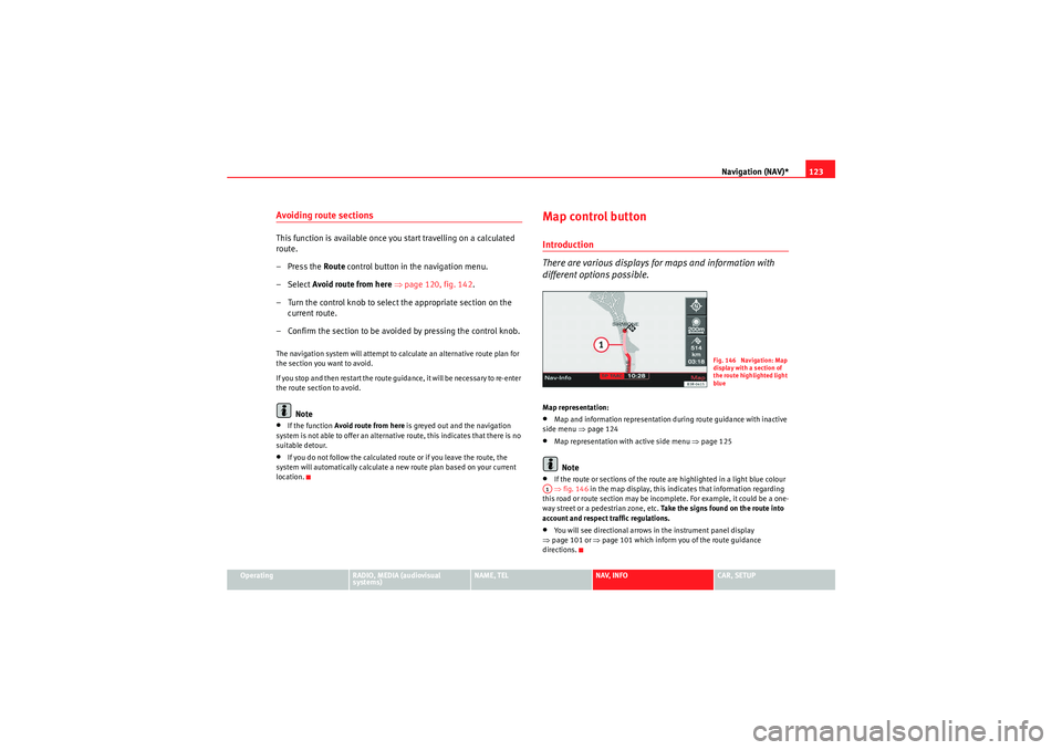 Seat Exeo ST 2013 MEDIA SYSTEM E Navigation (NAV)*123
Operating
RADIO, MEDIA (audiovisual
systems)
NAME, TEL
NAV, INFO
CAR, SETUP
Avoiding route sectionsThis function is available once you start travelling on a calculated
route.
†Seat Exeo ST 2013 MEDIA SYSTEM E Navigation (NAV)*123
Operating
RADIO, MEDIA (audiovisual
systems)
NAME, TEL
NAV, INFO
CAR, SETUP
Avoiding route sectionsThis function is available once you start travelling on a calculated
route.
â€