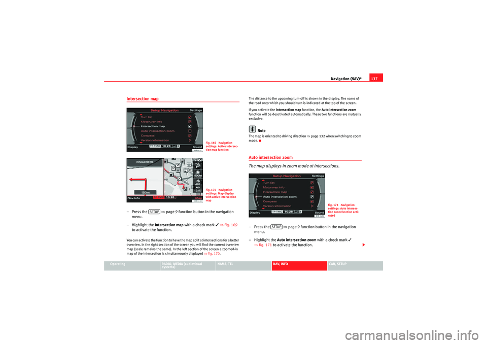Seat Exeo ST 2013 MEDIA SYSTEM E Navigation (NAV)*137
Operating
RADIO, MEDIA (audiovisual
systems)
NAME, TEL
NAV, INFO
CAR, SETUP
Intersection map– Press the ⇒page 9 function button in the navigation
menu.
– Highlight the Seat Exeo ST 2013 MEDIA SYSTEM E Navigation (NAV)*137
Operating
RADIO, MEDIA (audiovisual
systems)
NAME, TEL
NAV, INFO
CAR, SETUP
Intersection map– Press the ⇒page 9 function button in the navigation
menu.
– Highlight the
