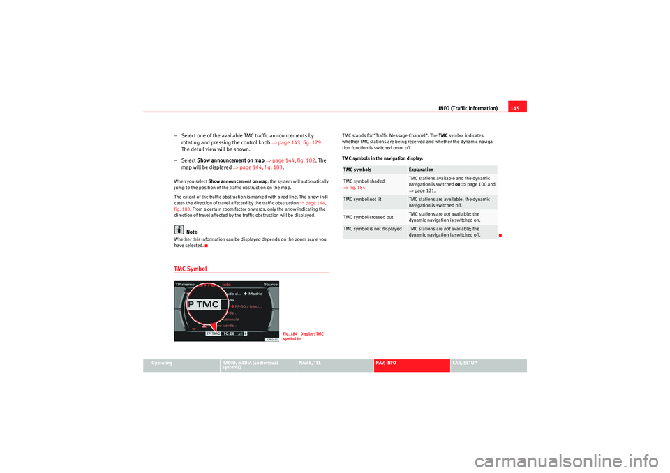 Seat Exeo ST 2013 MEDIA SYSTEM E INFO (Traffic information)145
Operating
RADIO, MEDIA (audiovisual
systems)
NAME, TEL
NAV, INFO
CAR, SETUP
– Select one of the available TMC traffic announcements by
rotating and pressing the contr Seat Exeo ST 2013 MEDIA SYSTEM E INFO (Traffic information)145
Operating
RADIO, MEDIA (audiovisual
systems)
NAME, TEL
NAV, INFO
CAR, SETUP
– Select one of the available TMC traffic announcements by
rotating and pressing the contr
