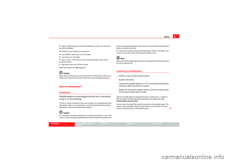 Seat Exeo ST 2013  MEDIA SYSTEM E Drives33
Operating
RADIO, MEDIA (audiovisual 
systems)
NAME, TEL
NAV, INFO
CAR, SETUP
•Bear in mind that special characters (diaeresis, accents, etc) are at the 
end of the alphabet.
The following m