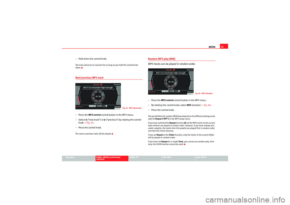 Seat Exeo ST 2013 MEDIA SYSTEM E MEDIA55
Operating
RADIO, MEDIA (audiovisual
systems)
NAME, TEL
NAV, INFO
CAR, SETUP
–Hold down the control knob.The track advances or reverses for as long as you hold the control knob
down.Next/pr Seat Exeo ST 2013 MEDIA SYSTEM E MEDIA55
Operating
RADIO, MEDIA (audiovisual
systems)
NAME, TEL
NAV, INFO
CAR, SETUP
–Hold down the control knob.The track advances or reverses for as long as you hold the control knob
down.Next/pr
