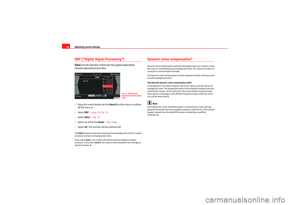 Seat Exeo ST 2013 MEDIA SYSTEM E Adjusting sound settings
60DSP ("Digital Signal Processing")GALA are the German initials for the speed-dependent
volume adjustment function.– Press the control button for the Sound function from Seat Exeo ST 2013 MEDIA SYSTEM E Adjusting sound settings
60DSP ("Digital Signal Processing")GALA are the German initials for the speed-dependent
volume adjustment function.– Press the control button for the Sound function from