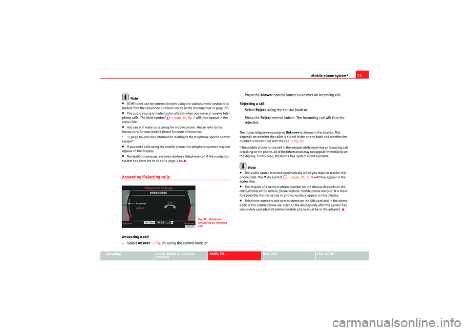 Seat Exeo ST 2013 MEDIA SYSTEM E Mobile phone system*75
Operating
RADIO, MEDIA (audiovisual
systems)
NAME, TEL
NAV, INFO
CAR, SETUP
Note
•DTMF tones can be entered directly using the alphanumeric keyboard or
loaded from the telep Seat Exeo ST 2013 MEDIA SYSTEM E Mobile phone system*75
Operating
RADIO, MEDIA (audiovisual
systems)
NAME, TEL
NAV, INFO
CAR, SETUP
Note
•DTMF tones can be entered directly using the alphanumeric keyboard or
loaded from the telep