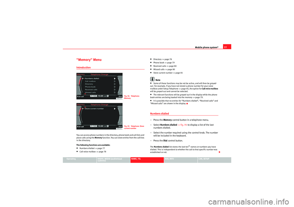 Seat Exeo ST 2013 MEDIA SYSTEM E Mobile phone system*77
Operating
RADIO, MEDIA (audiovisual
systems)
NAME, TEL
NAV, INFO
CAR, SETUP
"Memory" MenuIntroductionYou can access phone numbers in the directory, phone book and call lists an Seat Exeo ST 2013 MEDIA SYSTEM E Mobile phone system*77
Operating
RADIO, MEDIA (audiovisual
systems)
NAME, TEL
NAV, INFO
CAR, SETUP
"Memory" MenuIntroductionYou can access phone numbers in the directory, phone book and call lists an