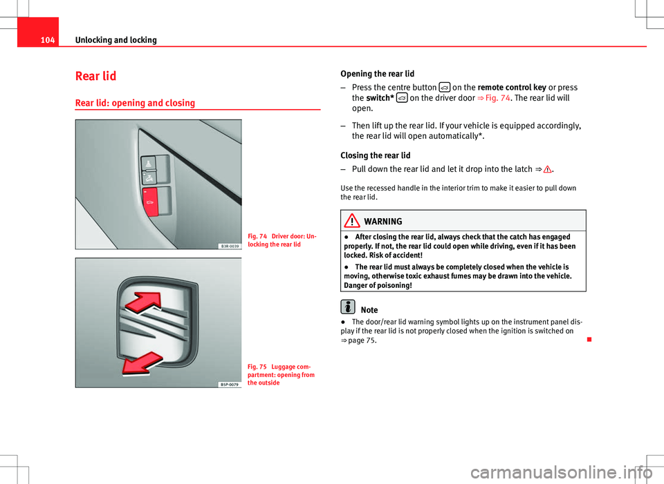 Seat Exeo 2012 Owners Guide 104Unlocking and locking
Rear lid
Rear lid: opening and closing
Fig. 74  Driver door: Un-
locking the rear lid
Fig. 75  Luggage com-
partment: opening from
the outside Opening the rear lid
–
Press t